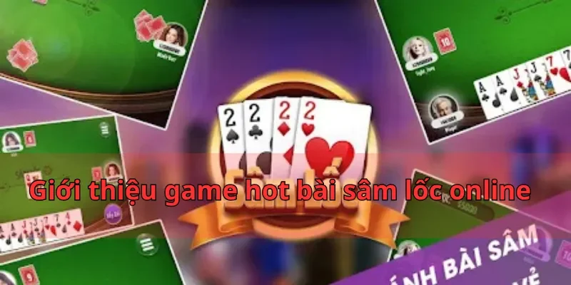 Bài Sâm Lốc Online - Hướng Dẫn Cách Đánh Mới Nhất 2025 4 Giới thiệu game hot bài sâm lốc online