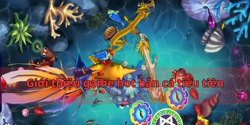 Bắn Cá Tiểu Tiên - Trò Chơi Săn Kho Báu Hot Nhất 2025 4 Giới thiệu game hot bắn cá tiểu tiên